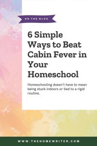 6 Simple Ways to Beat Cabin Fever in Your Homeschool