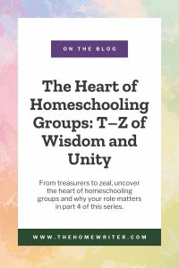 The Heart of Homeschooling Groups - Part 4 in the series: A-to-Z of Homeschooling Groups