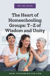 The Heart of Homeschooling Groups - Part 4 in the series: A-to-Z of Homeschooling Groups